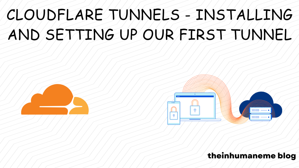 Cloudflare Tunnels - Installing and Setting up our first tunnel