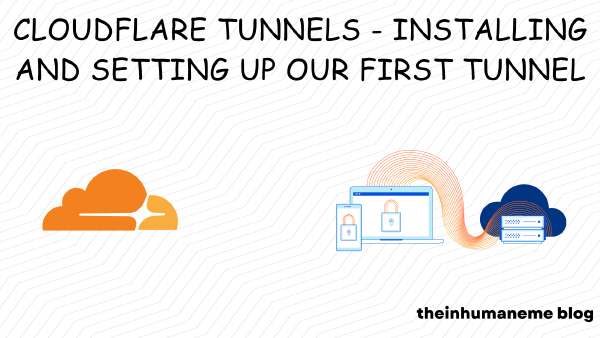 Cloudflare Tunnels - Installing and Setting up our first tunnel
